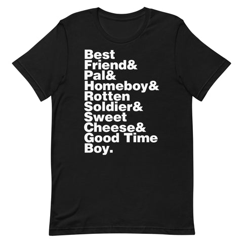 "Best Friend & Pal & Homeboy & Rotten Soldier & Sweet Cheese & Good Time Boy" Unisex T-shirt (Black)